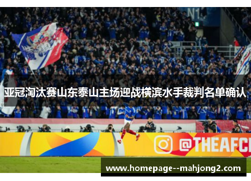 亚冠淘汰赛山东泰山主场迎战横滨水手裁判名单确认 亚冠淘汰赛山东泰山主场迎战横滨水手裁判名单确认