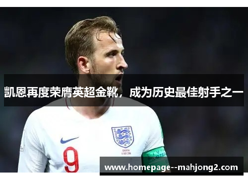 凯恩再度荣膺英超金靴,成为历史最佳射手之一 凯恩再度荣膺英超金靴,成为历史最佳射手之一