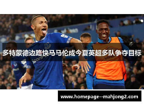 多特蒙德边路快马马伦成今夏英超多队争夺目标