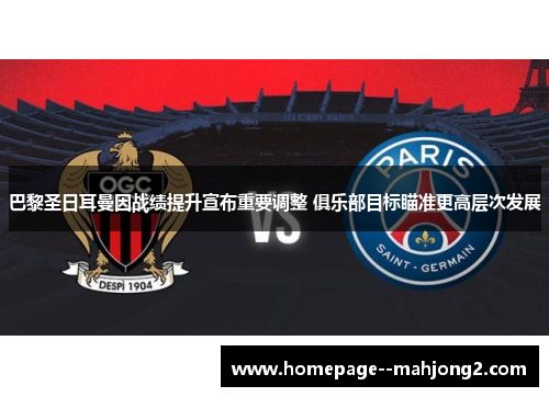 巴黎圣日耳曼因战绩提升宣布重要调整 俱乐部目标瞄准更高层次发展